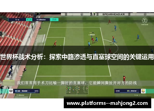 世界杯战术分析:探索中路渗透与直塞球空间的关键运用 世界杯战术分析:探索中路渗透与直塞球空间的关键运用