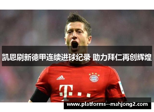 凯恩刷新德甲连续进球纪录 助力拜仁再创辉煌