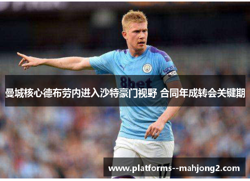 曼城核心德布劳内进入沙特豪门视野 合同年成转会关键期