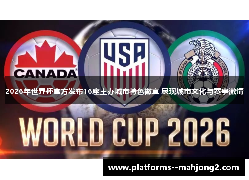 2026年世界杯官方发布16座主办城市特色徽章 展现城市文化与赛事激情