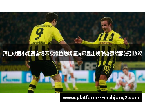 拜仁欧冠小组赛客场不敌维拉防线漏洞尽显出线形势骤然紧张引热议