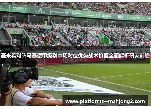 基米希对阵马赛德甲级别中场对位优势战术价值全面解析研究前瞻