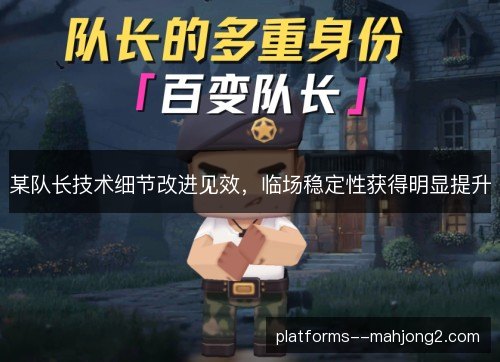 某队长技术细节改进见效，临场稳定性获得明显提升